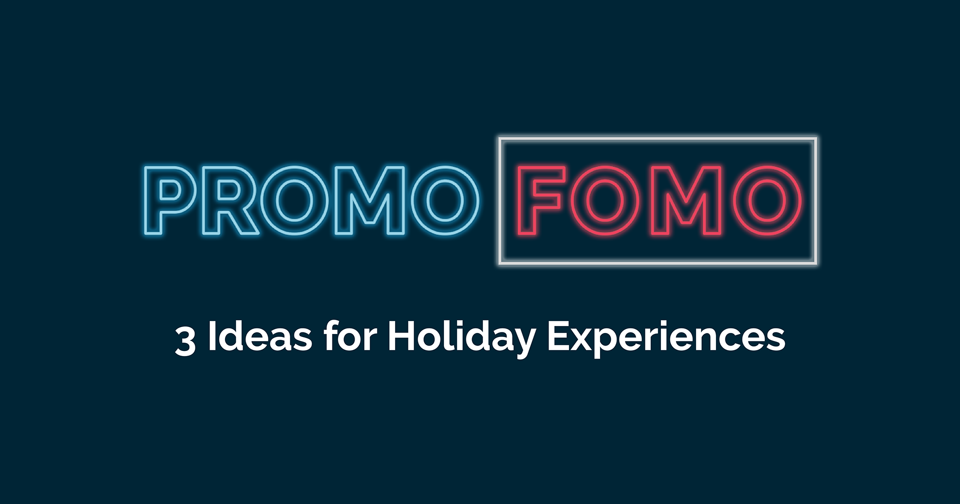 Promo FOMO 3 Ideas for Holiday Experiences